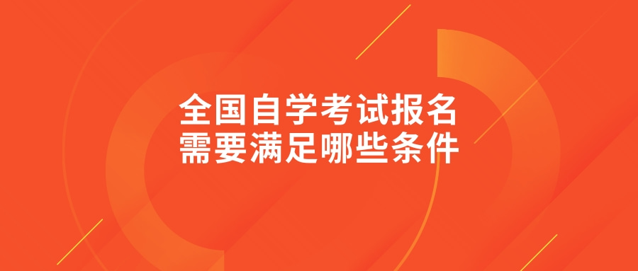 全国自学考试报名需要满足哪些条件