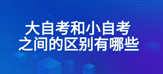 大自考和小自考之间的区别有哪些