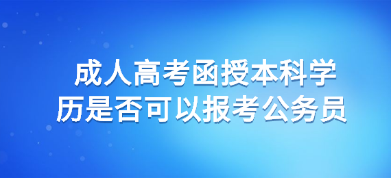 成人高考函授本科学历是否可以报考公务员