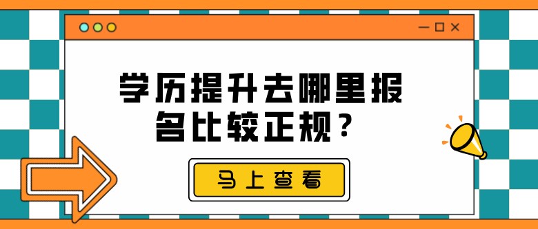 学历提升去哪里报名比较正规？