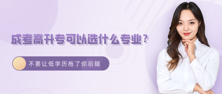 成考高升专可以选什么专业？