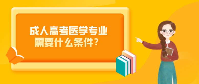 成人高考医学专业需要什么条件？